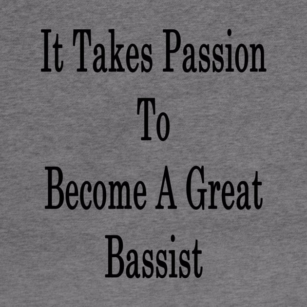 It Takes Passion To Become A Great Bassist by supernova23